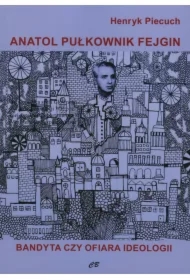 Anatol pułkownik Fejgin. Bandyta czy ofiara ideologii