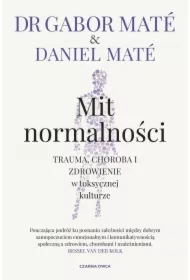 Mit normalności. Trauma, choroba i zdrowienie w toksycznej kulturze