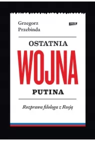 Ostatnia wojna Putina. Rozprawa filologa z Rosją