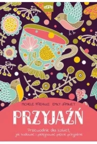 Przyjaźń Przewodnik dla kobiet jak budować i pielęgnować piękne przyjaźnie