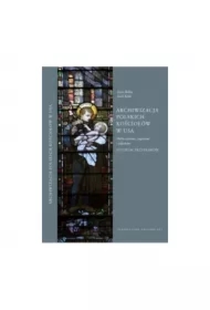 Archiwizacja polskich kościołów w USA. Dobra utracone, zagrożone i odzyskane. Studium przypadków