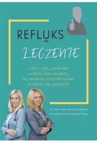 Refluks. Leczenie, czyli o tym jakie leki wybrać bez recepty, na receptę, a może nawet poddać się operacji?