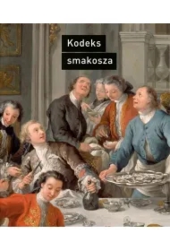 Kodeks smakosza. Kompletny podręcznik gastronomii, zawierający prawa, reguły, zastosowania i przykłady