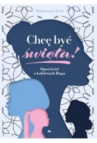 Chcę być święta! Opowieści o kobietach Boga