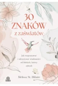 30 znaków z zaświatów. Jak rozpoznawać i odczytywać wiadomości od bliskich, którzy odeszli