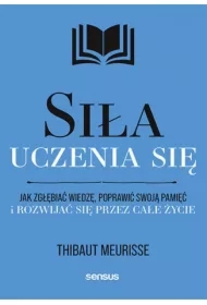 Siła uczenia się. Jak zgłębiać wiedzę, poprawić swoją pamięć i rozwijać się przez całe życie