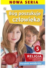 Bóg poszukuje człowieka 5. Religia dla piątej klasy szkoły podstawowej. Poradnik metodyczny