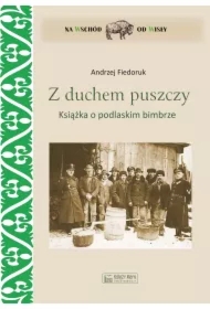 Z duchem puszczy. Książka o podlaskim bimbrze