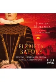 Elżbieta Batory. Krwawa hrabina czy ofiara spisku Habsburgów?