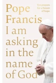 Pope Francis. I am Asking in the Name of God wer. angielska