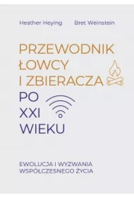Przewodnik łowcy i zbieracza po XXI wieku. Ewolucja i wyzwania współczesnego życia
