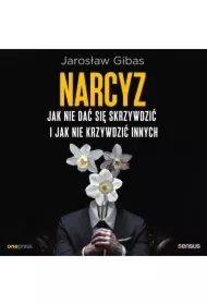 Narcyz. Jak nie dać się skrzywdzić i jak nie krzywdzić innych