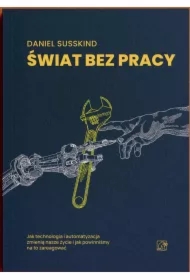 Świat bez pracy. Jak technologia i automatyzacja zmienią nasze życie i jak powinniśmy na to zareagować