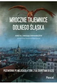 Mroczne tajemnice Dolnego Śląska. Przewodnik po miejscach, które żyją sekretami do dziś