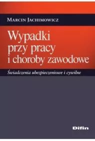 Wypadki przy pracy i choroby zawodowe. Świadczenia ubezpieczeniowe i cywilne