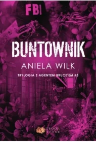 Buntownik. Trylogia z agentem Bruce'em. Tom 3
