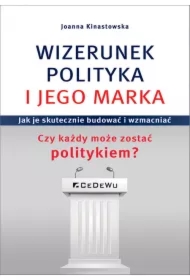Wizerunek polityka i jego marka. Jak je skutecznie budować i wzmacniać. Czy każdy może zostać politykiem?