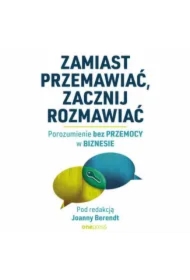 Zamiast przemawiać, zacznij rozmawiać. Porozumienie bez Przemocy w biznesie