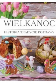 Wielkanoc. Histora, Tradycje, Potrawy