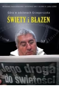 Święty i błazen. Jego droga do świętości. Ostatnie dni i słowa o. Jana Góry