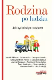 Rodzina po ludzku Jak być niezłym rodzicem