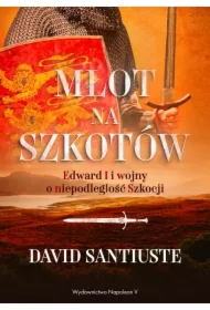 Młot na Szkotów. Edward I i wojny o niepodległość
