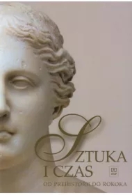 Sztuka i czas. Od prehistorii do rokoka. Podręcznik. Klasa 1. Szkoły ponadgimnazjalne
