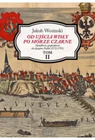 Od ujścia Wisły po Morze Czarne. Handlowo-gospodarcze tło dziejów Polski (1572-1795). Tom 2