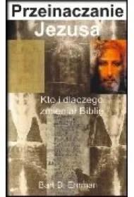 Przeinaczanie Jezusa. Kto i dlaczego zmieniał Biblię