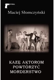 Każę aktorom powtórzyć morderstwo