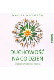 Duchowość na co dzień. Ścieżka współczesnego mistyka