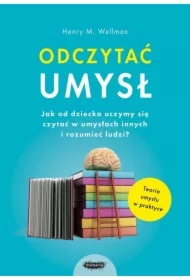Odczytać umysł. Jak od dziecka uczymy się czytać w umysłach innych i rozumieć ludzi?