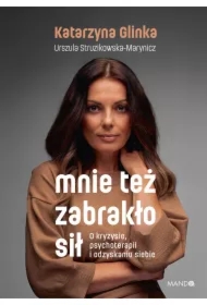 Mnie też zabrakło sił. O kryzysie, psychoterapii i odzyskaniu siebie