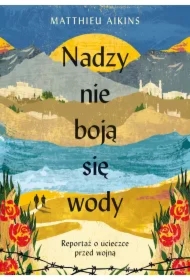 Nadzy nie boją się wody. Reportaż o ucieczce przed wojną