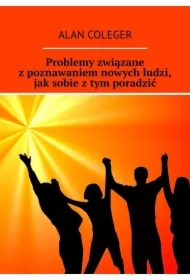 Problemy związane z poznawaniem nowych ludzi, jak sobie z tym poradzić