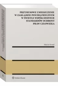 Przymusowe umieszczenie w zakładzie psychiatrycznym w świetle współczesnych standardów ochrony praw człowieka