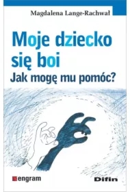 Moje dziecko się boi. Jak mogę mu pomóc?