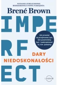 Dary niedoskonałości. Jak przestać się przejmować tym, kim powinniśmy być, i zaakceptować to, kim jesteśmy