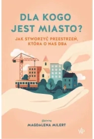 Dla kogo jest miasto? Jak stworzyć przestrzeń, która o nas dba