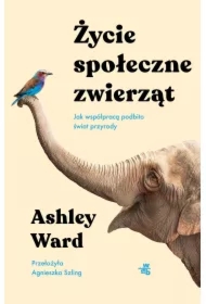 Życie społeczne zwierząt. Jak współpracą podbito świat przyrody