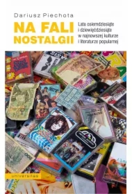 Na fali nostalgii. Lata osiemdziesiąte i dziewięćdziesiąte w najnowszej kulturze i literaturze popularnej