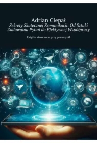 Sekrety Skutecznej Komunikacji: Od Sztuki Zadawania Pytań do Efektywnej Współpracy
