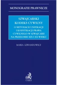 Szwajcarski kodeks cywilny. O metodach unifikacji i kodyfikacji prawa cywilnego w Szwajcarii na przełomie XIX i XX wieku