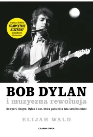 Bob Dylan i muzyczna rewolucja. Newport, Seeger, Dylan i noc, która podzieliła lata sześćdziesiąte