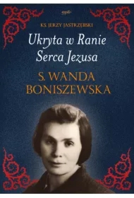 Ukryta w Ranie Serca Jezusa. S. Wanda Boniszewska