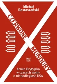 Czerwone mundury. Armia Brytyjska w czasach wojny o niepodległość USA