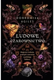 Ludowe czarownictwo. Magiczne tradycje, praktyki i wierzenia z polskiego folkloru