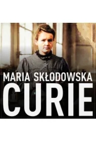 Maria Skłodowska-Curie. Biografia. O moim życiu i pracach
