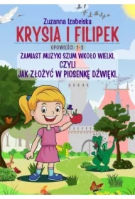 Krysia i Filipek. Opowieści: 1-3. Zamiast muzyki szum wkoło wielki, czyli jak złożyć w piosenkę dźwięki