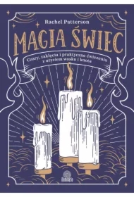 Magia świec. Czary, zaklęcia i praktyczne ćwiczenia z użyciem wosku i knota
